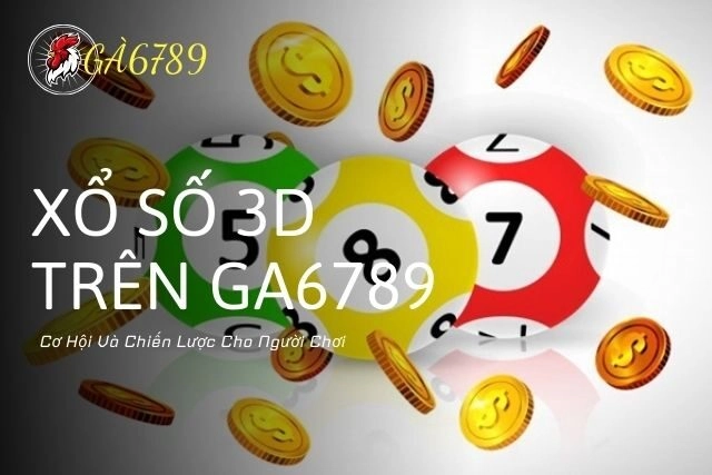 Xổ Số 3D Tại GA6789: Bí Quyết Tăng Tỷ Lệ Trúng Thưởng