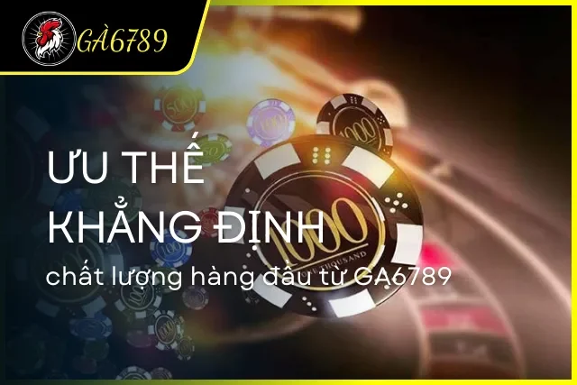 Những ưu điểm làm nên tên tuổi của GA6789